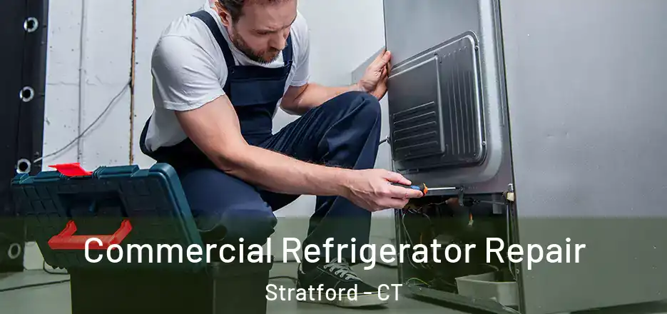 Commercial Refrigerator Repair Stratford - CT